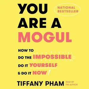 «You Are a Mogul: How to Do the Impossible, Do It Yourself, and Do It Now» by Tiffany Pham