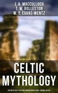 Celtic Mythology: History of Celts, Religion, Archeological Finds, Legends & Myths