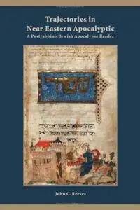 Trajectories in Near Eastern Apocalyptic: A Postrabbinic Jewish Apocalypse Reader (Repost)