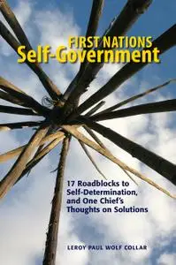 First Nations Self-Government: 17 Roadblocks to Self-Determination, and One Chief's Thoughts on Solutions