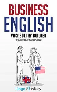 Business English Vocabulary Builder: Powerful Idioms, Sayings and Expressions