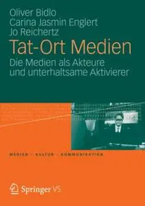 Tat-Ort Medien: Die Medien als Akteure und unterhaltsame Aktivierer