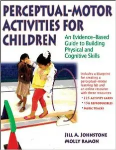 Perceptual-Motor Activities for Children: An Evidence-Based Guide to Building Physical and Cognitive Skills (repost)