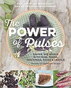 The Power of Pulses: Saving the World with Peas, Beans, Chickpeas, Favas and Lentils