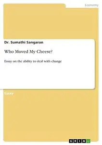 Who Moved My Cheese?: Essay on the ability to deal with change