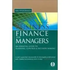 Business Finance for Managers An Essential Guide to Planning, Control and Decision Making