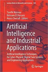 Artificial Intelligence and Industrial Applications: Artificial Intelligence Techniques for Cyber-Physical, Digital Twin