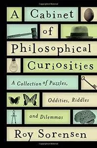 A Cabinet of Philosophical Curiosities: A Collection of Puzzles, Oddities, Riddles, and Dilemmas