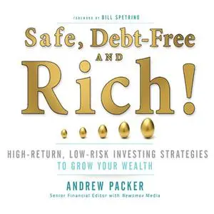 «Safe, Debt-Free, and Rich! - High-Return, Low-Risk Investing Strategies That Can Make You Wealthy» by Andrew Packer