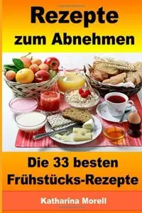 Rezepte zum Abnehmen - Die 33 besten Frühstücks-Rezepte mit Tipps zum Abnehmen