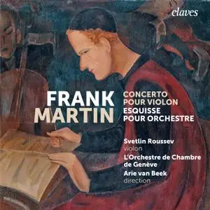Svetlin Roussev, L'Orchestre de Chambre de Genève & Arie van Beek - Frank Martin: Concerto pour violon / Esquisse (2021)