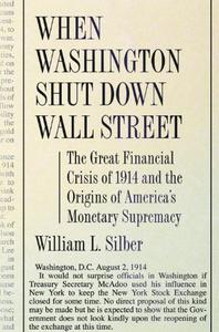 When Washington Shut Down Wall Street: The Great Financial Crisis of 1914 and the Origins of America's Monetary Supremacy