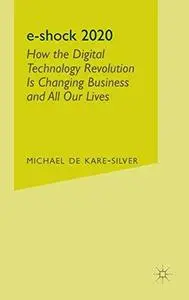 e-shock 2020: How the Digital Technology Revolution Is Changing Business and All Our Lives