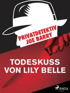 «Privatdetektiv Joe Barry - Todeskuss von Lily Belle» by Joe Barry