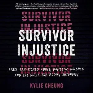 Survivor Injustice: State-Sanctioned Abuse, Domestic Violence, and the Fight for Bodily Autonomy [Audiobook]