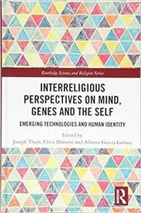 Interreligious Perspectives on Mind, Genes and the Self: Emerging Technologies and Human Identity