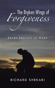 The Broken Wings of Forgiveness: Seven Beacons of Hope