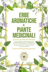 Erbe aromatiche e Piante medicinali : Guida pratica di fitoterapia