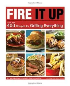 Fire It Up: 400 Recipes for Grilling Everything (repost)