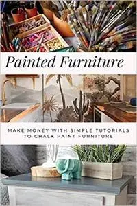 Painted Furniture: Make Money With Simple Tutorials To Chalk Paint Furniture: Spray Chalk Painting Furniture