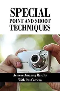 Special Point And Shoot Techniques: Achieve Amazing Results With PNS Camera