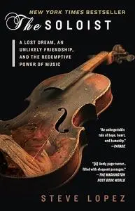 The Soloist: A Lost Dream, an Unlikely Friendship, and the Redemptive Power of Music