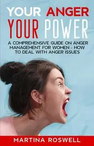 Your Anger, Your Power: A Comprehensive Guide on Anger Management for Women - How to Deal with Anger Issues
