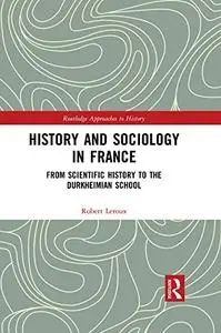 History and Sociology in France: From Scientific History to the Durkheimian School