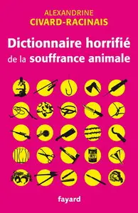 Alexandrine Civard-Racinais, "Dictionnaire horrifié de la souffrance animale" (repost)