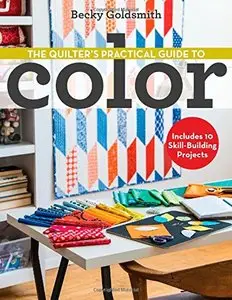 The Quilter's Practical Guide to Color: Includes 10 Skill-Building Projects