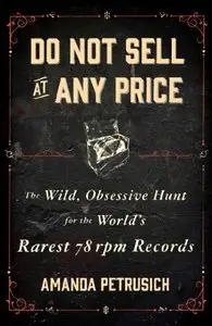 Do Not Sell At Any Price: The Wild, Obsessive Hunt for the World's Rarest 78rpm Records [Repost]