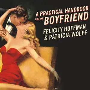 «A Practical Handbook for the Boyfriend: For Every Guy Who Wants to Be One/For Every Girl Who Wants to Build One!» by Pa