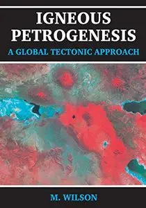 Igneous Petrogenesis A Global Tectonic Approach by B. M. Wilson