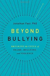 Beyond Bullying: Breaking the Cycle of Shame, Bullying, and Violence