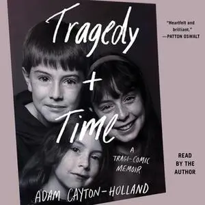 «Tragedy Plus Time: A Tragi-comic Memoir» by Adam Cayton-Holland