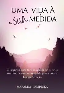 «Uma vida à sua medida: O segredo para tornar realidade os seus sonhos com a Lei da Atração» by Mafalda Lempicka