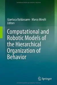 Computational and Robotic Models of the Hierarchical Organization of Behavior
