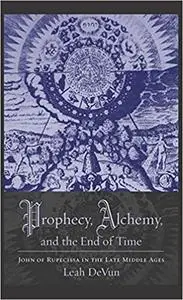 Prophecy, Alchemy, and the End of Time: John of Rupescissa in the Late Middle Ages (repost)