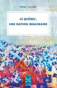 Anne Legaré, "Le Québec, une nation imaginaire"