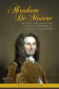 Abraham De Moivre: Setting the Stage for Classical Probability and Its Applications (repost)