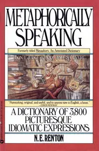 N. E. Renton, "Metaphorically Speaking: A Dictionary of 3,800 Picturesque Idiomatic Expressions" (Repost)