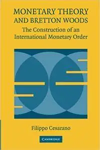 Monetary Theory and Bretton Woods: The Construction of an International Monetary Order (Repost)