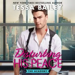 «Disturbing His Peace» by Tessa Bailey