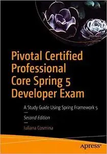 Pivotal Certified Professional Core Spring 5 Developer Exam: A Study Guide Using Spring Framework 5 Ed 2