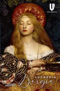 «Lucrezia Borgia» by Ferdinand Gregorovius