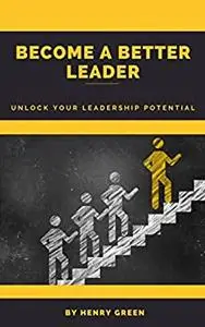 Become a Better Leader: Unlock your leadership potential