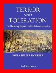 Terror and Toleration: The Habsburg Empire Confronts Islam, 1526-1850 by Paula Sutter Fichtner