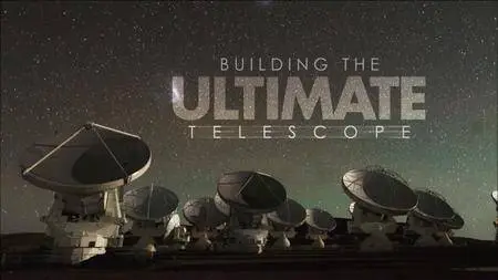 Smithsonian Channel - Building The Ultimate Telescope (2017)