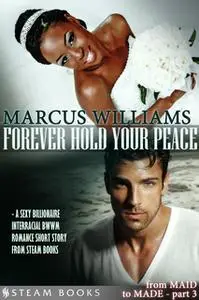 «Forever Hold Your Peace - A Sexy Billionaire Interracial BWWM Romance Short Story from Steam Books» by Marcus Williams,