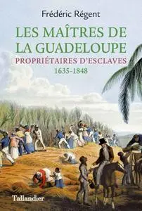 Frédéric Régent, "Les Maîtres de la Guadeloupe: Propriétaires d'esclaves 1635-1848"